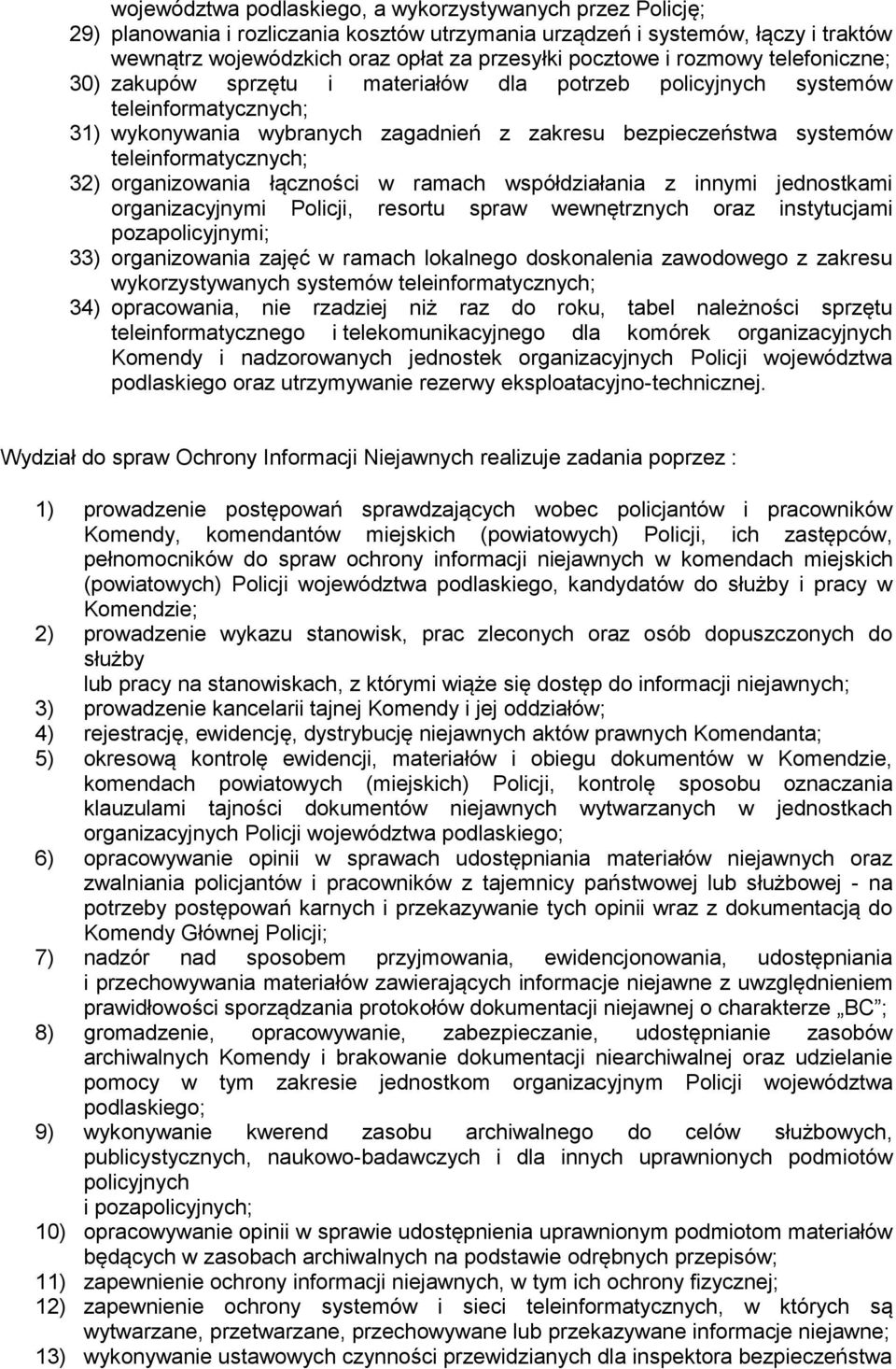 teleinformatycznych; 32) organizowania łączności w ramach współdziałania z innymi jednostkami organizacyjnymi Policji, resortu spraw wewnętrznych oraz instytucjami pozapolicyjnymi; 33) organizowania