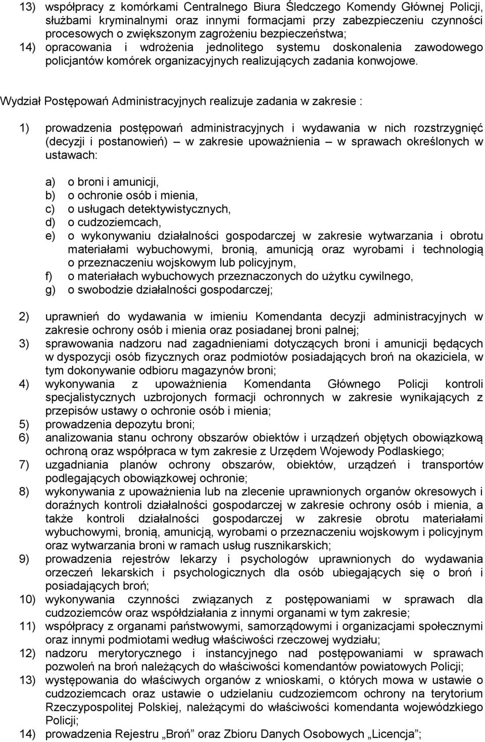 Wydział Postępowań Administracyjnych realizuje zadania w zakresie : 1) prowadzenia postępowań administracyjnych i wydawania w nich rozstrzygnięć (decyzji i postanowień) w zakresie upoważnienia w