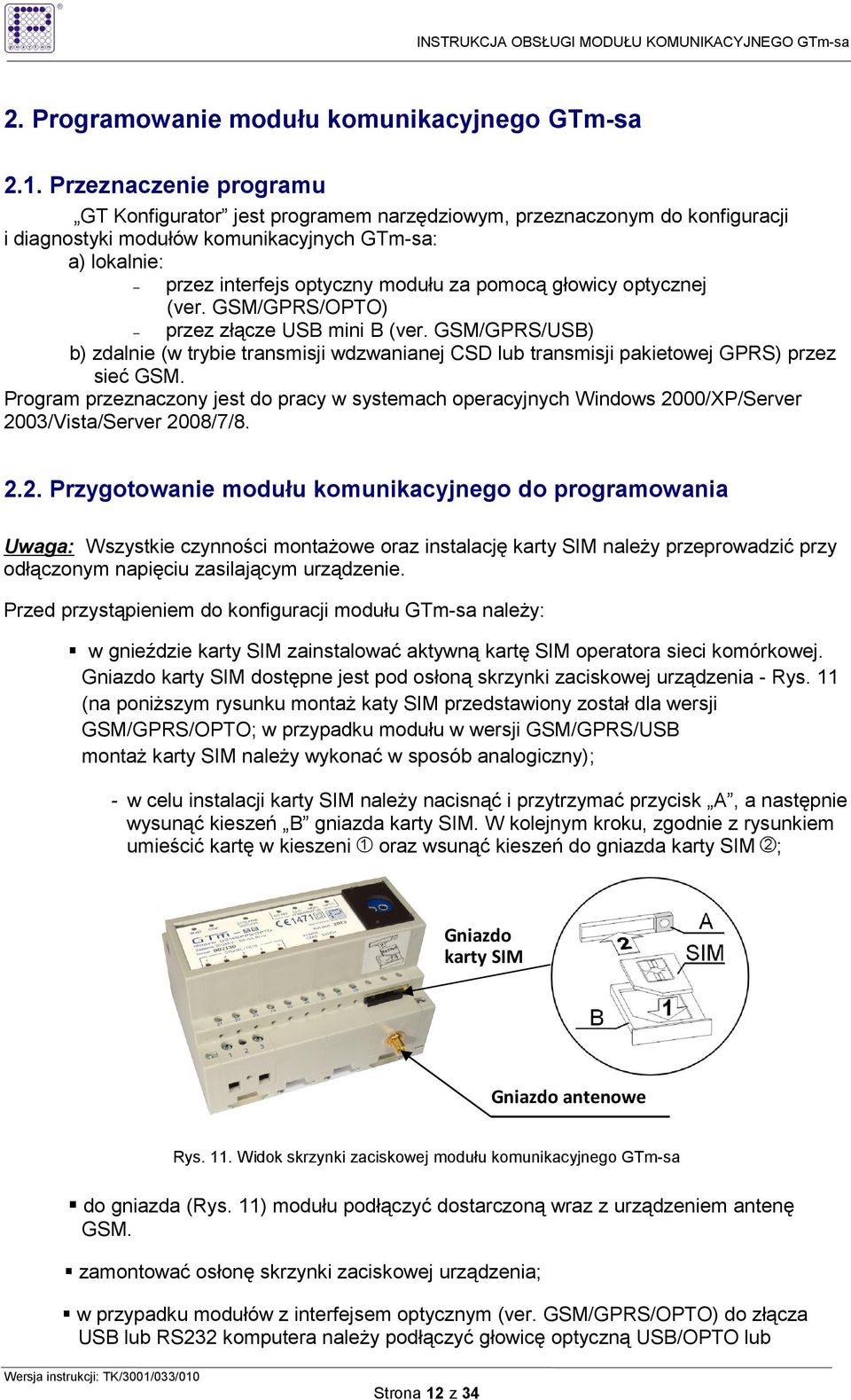 głowicy optycznej (ver. GSM/GPRS/OPTO) przez złącze USB mini B (ver. GSM/GPRS/USB) b) zdalnie (w trybie transmisji wdzwanianej CSD lub transmisji pakietowej GPRS) przez sieć GSM.