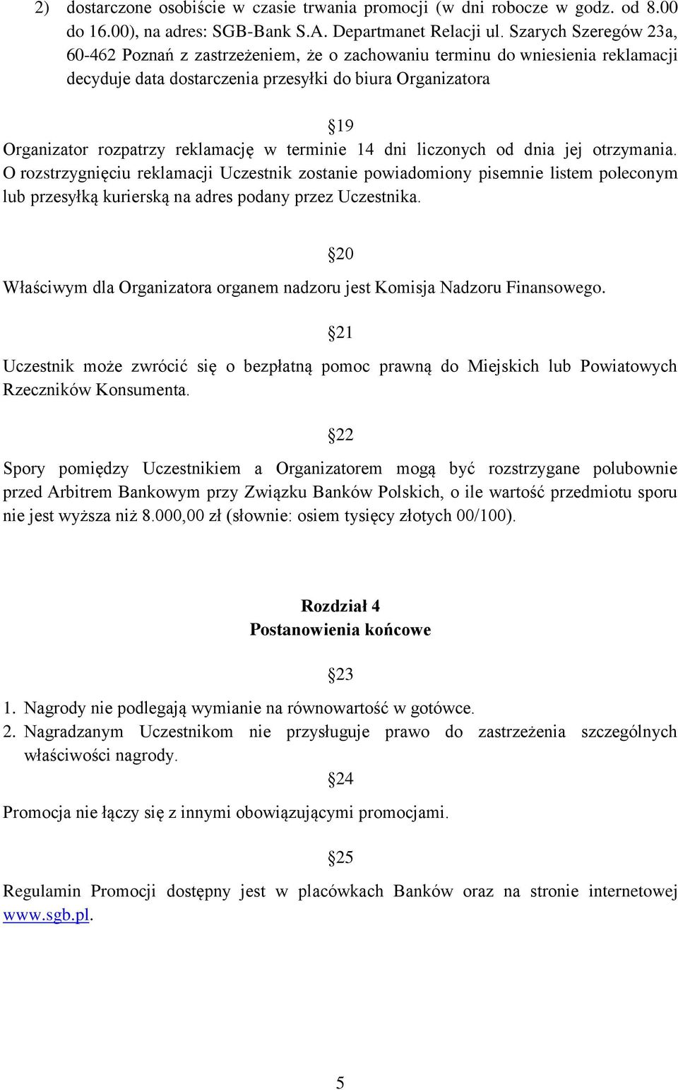 terminie 14 dni liczonych od dnia jej otrzymania. O rozstrzygnięciu reklamacji Uczestnik zostanie powiadomiony pisemnie listem poleconym lub przesyłką kurierską na adres podany przez Uczestnika.