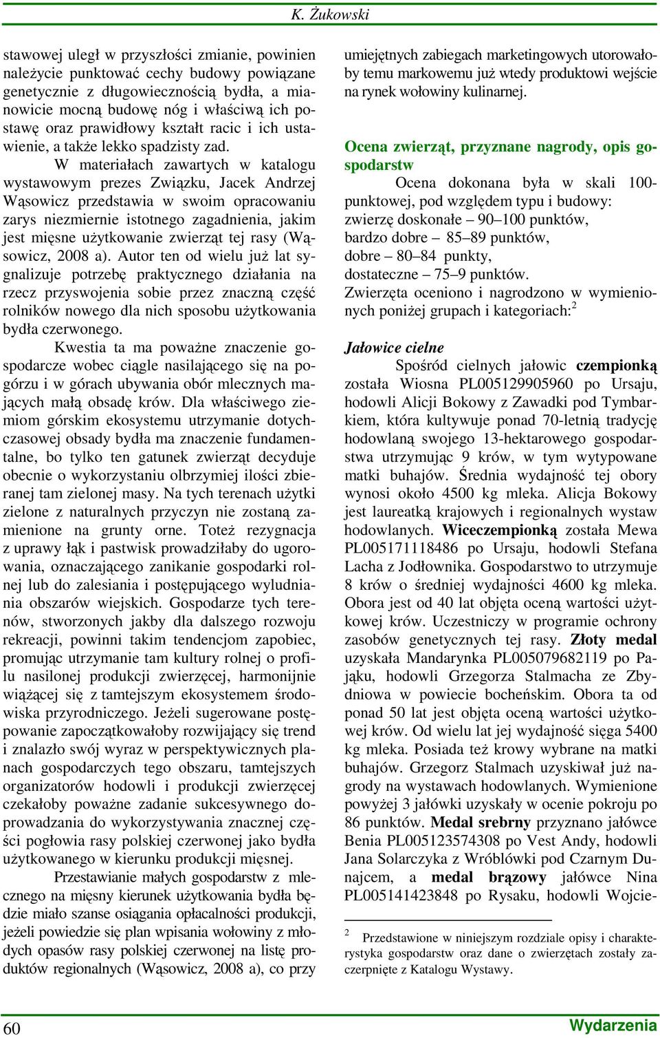 W materiałach zawartych w katalogu wystawowym prezes Związku, Jacek Andrzej Wąsowicz przedstawia w swoim opracowaniu zarys niezmiernie istotnego zagadnienia, jakim jest mięsne uŝytkowanie zwierząt