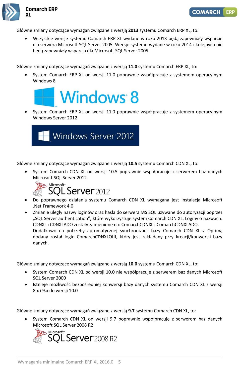 0 systemu Comarch ERP XL, to: System Comarch ERP XL od wersji 11.0 poprawnie współpracuje z systemem operacyjnym Windows 8 System Comarch ERP XL od wersji 11.