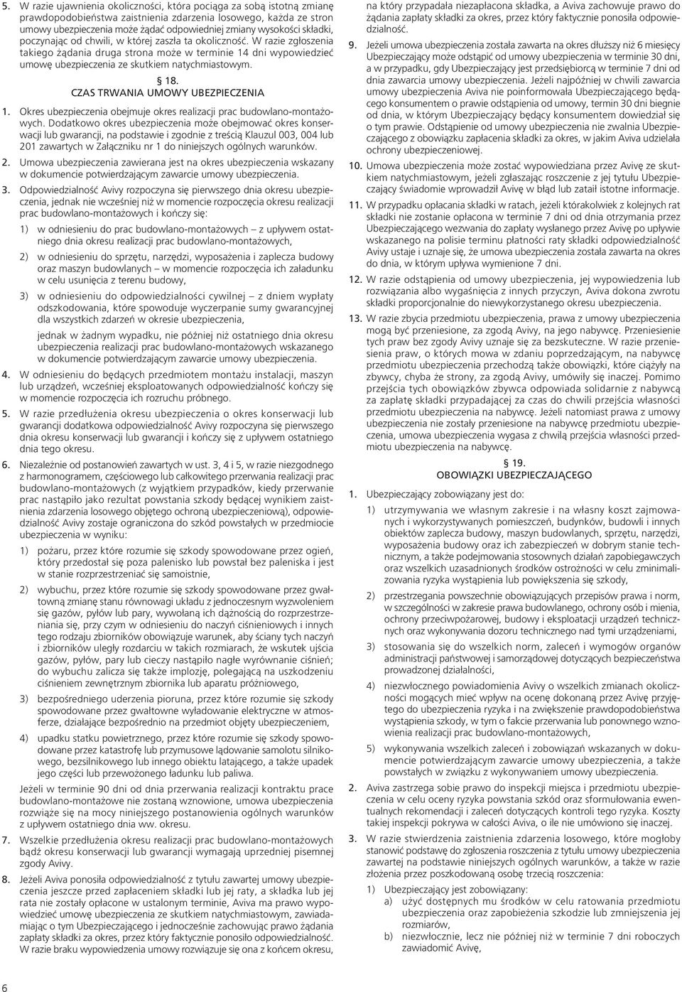 CZAS TRWANIA UMOWY UBEZPIECZENIA 1. Okres ubezpieczenia obejmuje okres realizacji prac budowlano-montażowych.