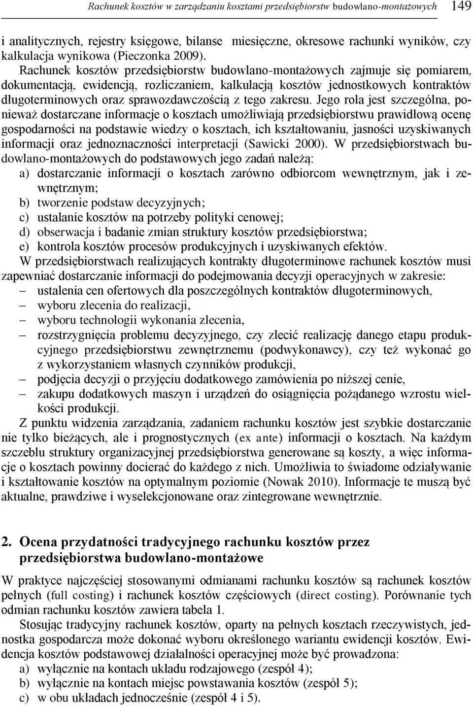 Rachunek kosztów przedsiębiorstw budowlano-montażowych zajmuje się pomiarem, dokumentacją, ewidencją, rozliczaniem, kalkulacją kosztów jednostkowych kontraktów długoterminowych oraz sprawozdawczością