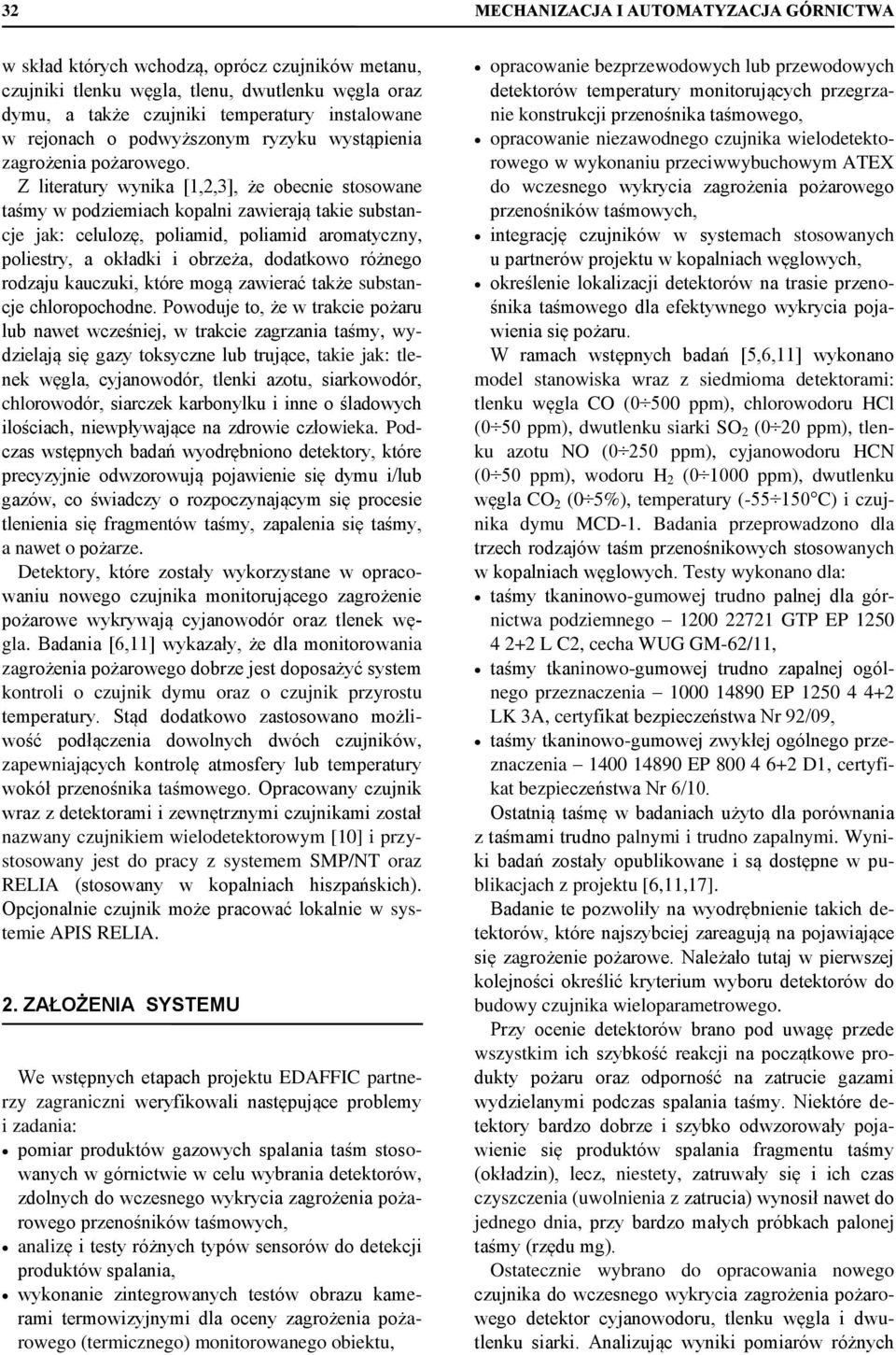 Z literatury wynika [1,2,3], że obecnie stosowane taśmy w podziemiach kopalni zawierają takie substancje jak: celulozę, poliamid, poliamid aromatyczny, poliestry, a okładki i obrzeża, dodatkowo