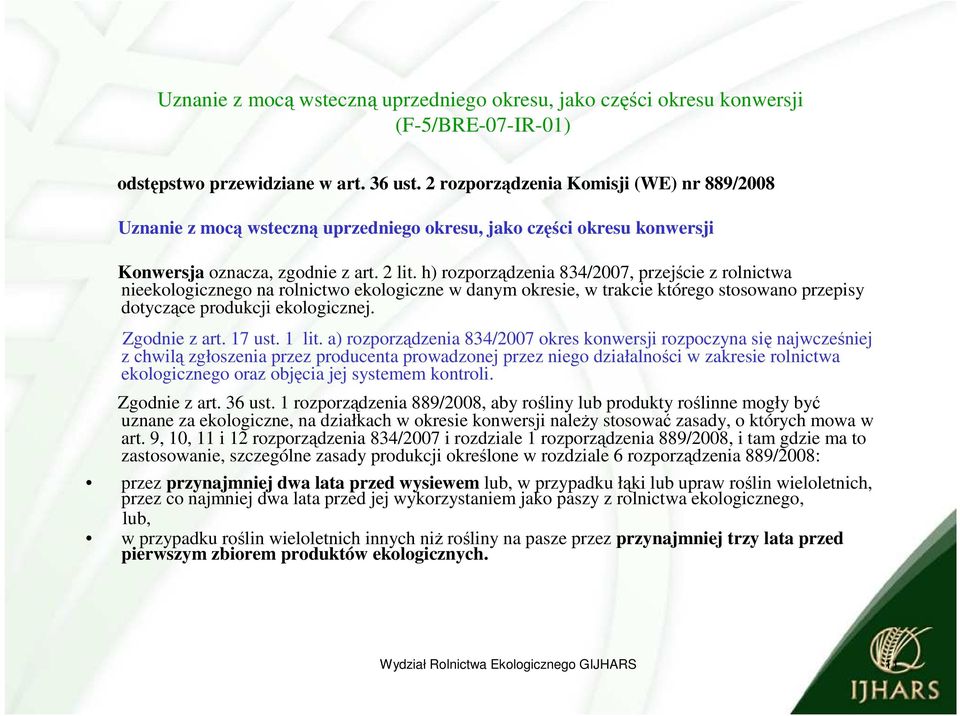 h) rozporządzenia 834/27, przejście z rolnictwa nieekologicznego na rolnictwo ekologiczne w danym okresie, w trakcie którego stosowano przepisy dotyczące produkcji ekologicznej. Zgodnie z art. 17 ust.
