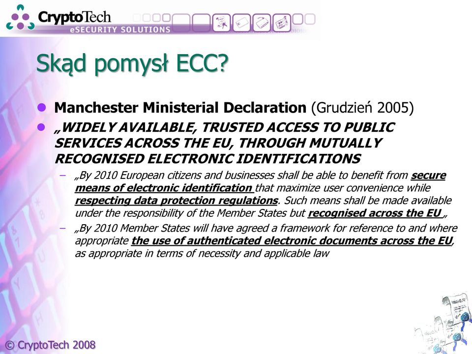 By 2010 European citizens and businesses shall be able to benefit from secure means of electronic identification that maximize user convenience while respecting data
