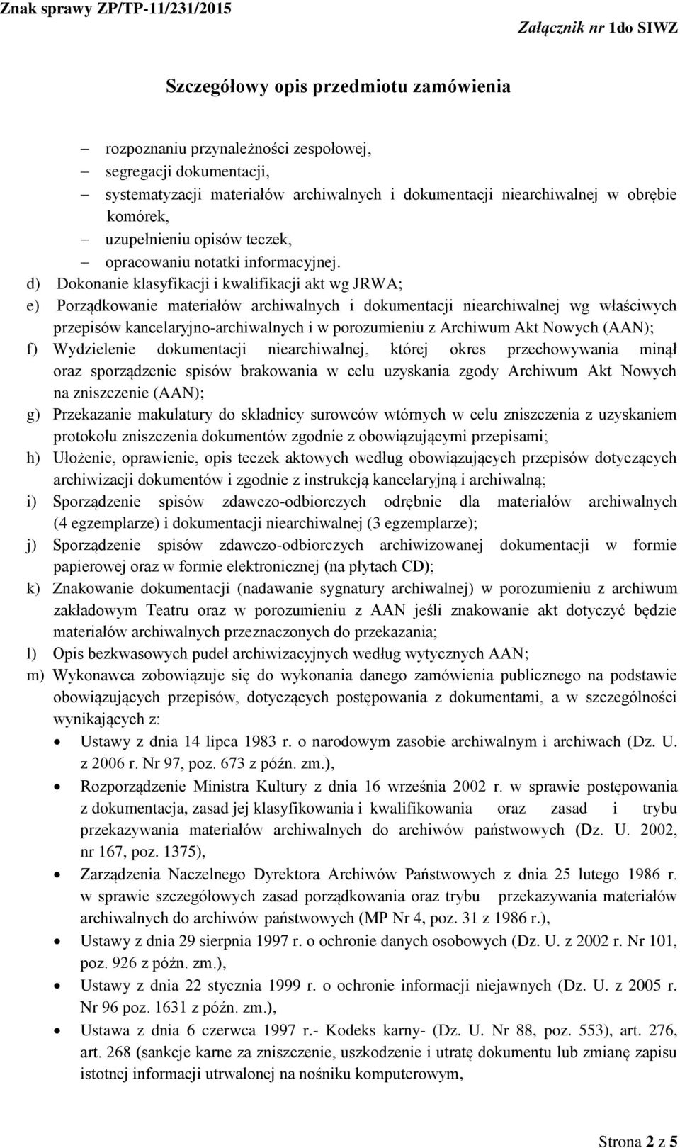 d) Dokonanie klasyfikacji i kwalifikacji akt wg JRWA; e) Porządkowanie materiałów archiwalnych i dokumentacji niearchiwalnej wg właściwych przepisów kancelaryjno-archiwalnych i w porozumieniu z