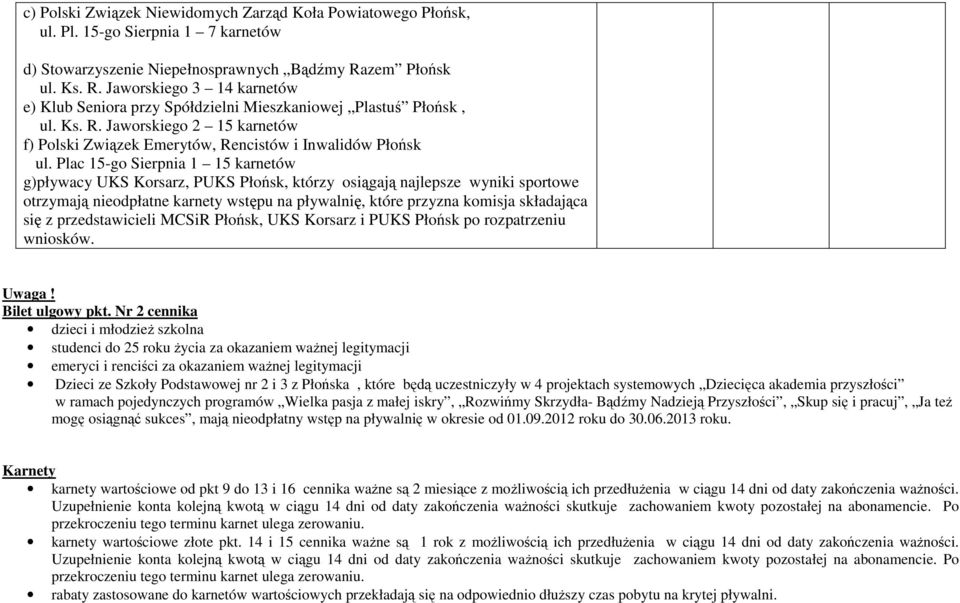 Plac 15-go Sierpnia 1 15 karnetów g)pływacy UKS Korsarz, PUKS Płońsk, którzy osiągają najlepsze wyniki sportowe otrzymają nieodpłatne karnety wstępu na pływalnię, które przyzna komisja składająca się