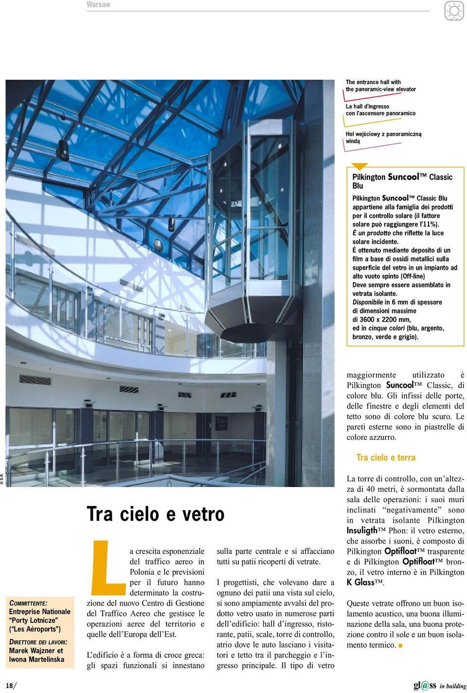 È ottenuto mediante deposito di un film a base di ossidi metallici sulla superficie del vetro in un impianto ad alto vuoto spinto (Off-line) Deve sempre essere assemblato in vetrata isolante.