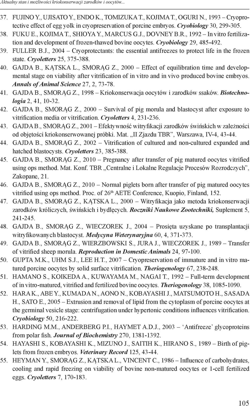 US G.J., DOVNEY B.R., 1992 In vitro fertilization and development of frozen-thawed bovine oocytes. Cryobiology 29, 485-492. 39. FULLER B.J., 2004 Cryoprotectants: the essential antifreezes to protect life in the frozen state.