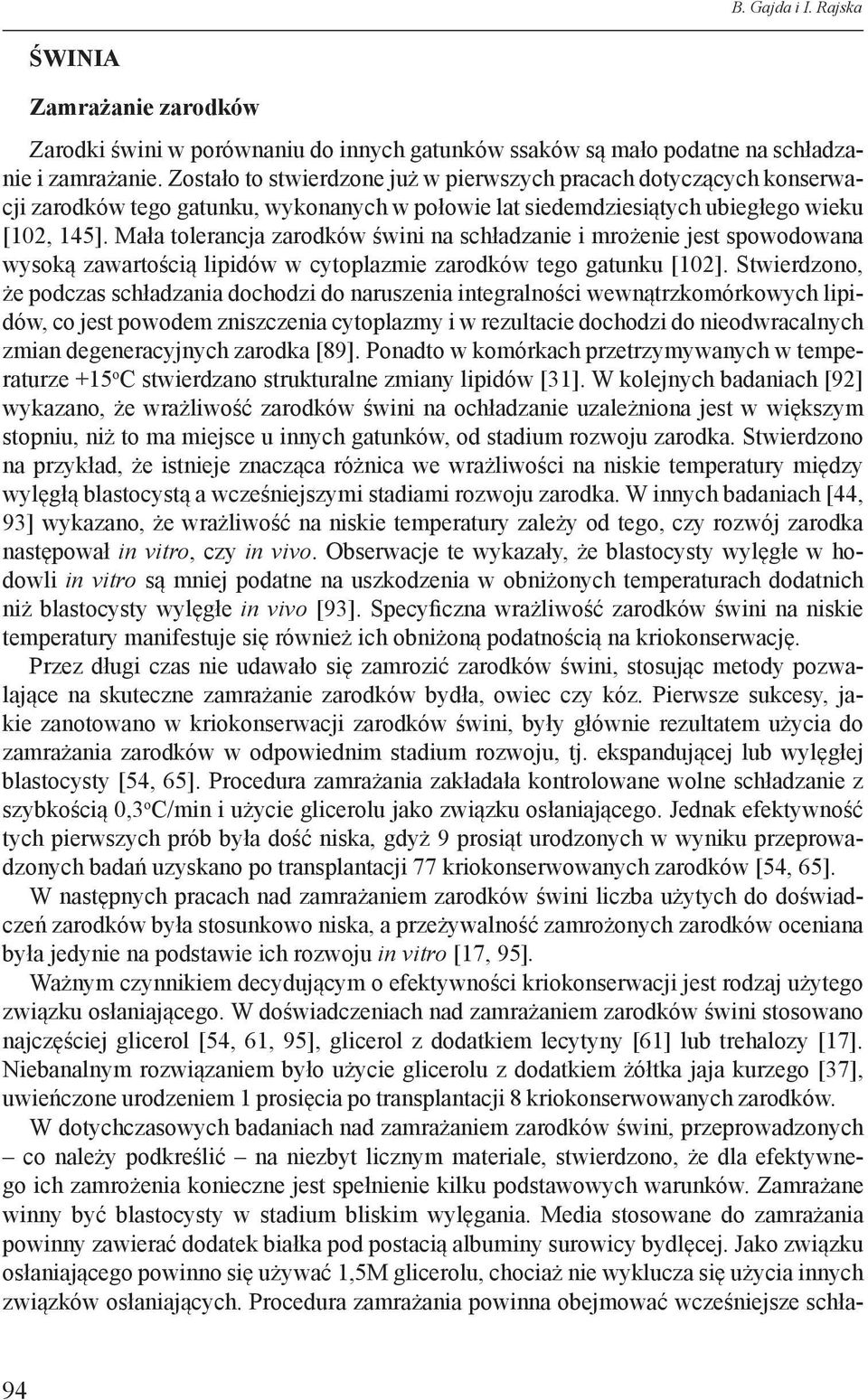 Mała tolerancja zarodków świni na schładzanie i mrożenie jest spowodowana wysoką zawartością lipidów w cytoplazmie zarodków tego gatunku [102].