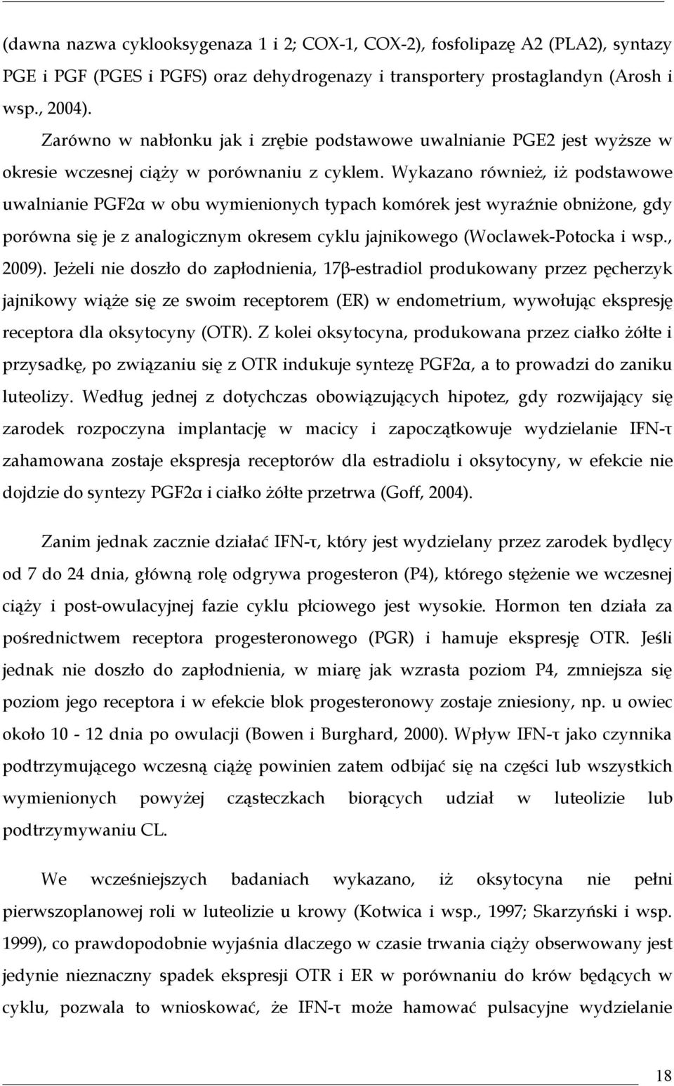 Wykazano również, iż podstawowe uwalnianie PGF2α w obu wymienionych typach komórek jest wyraźnie obniżone, gdy porówna się je z analogicznym okresem cyklu jajnikowego (Woclawek-Potocka i wsp., 2009).