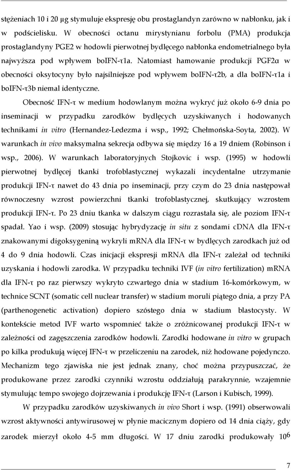 Natomiast hamowanie produkcji PGF2α w obecności oksytocyny było najsilniejsze pod wpływem boifn-τ2b, a dla boifn-τ1a i boifn-τ3b niemal identyczne.