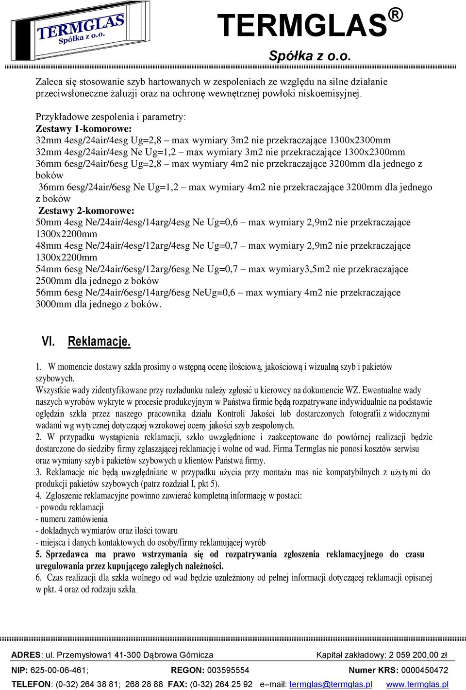 1300x2300mm 36mm 6esg/24air/6esg Ug=2,8 max wymiary 4m2 nie przekraczające 3200mm dla jednego z boków 36mm 6esg/24air/6esg Ne Ug=1,2 max wymiary 4m2 nie przekraczające 3200mm dla jednego z boków