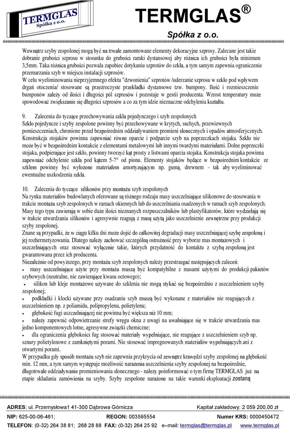 Taka różnica grubości pozwala zapobiec dotykaniu szprotów do szkła, a tym samym zapewnia ograniczenie przemarzania szyb w miejscu instalacji szprosów.