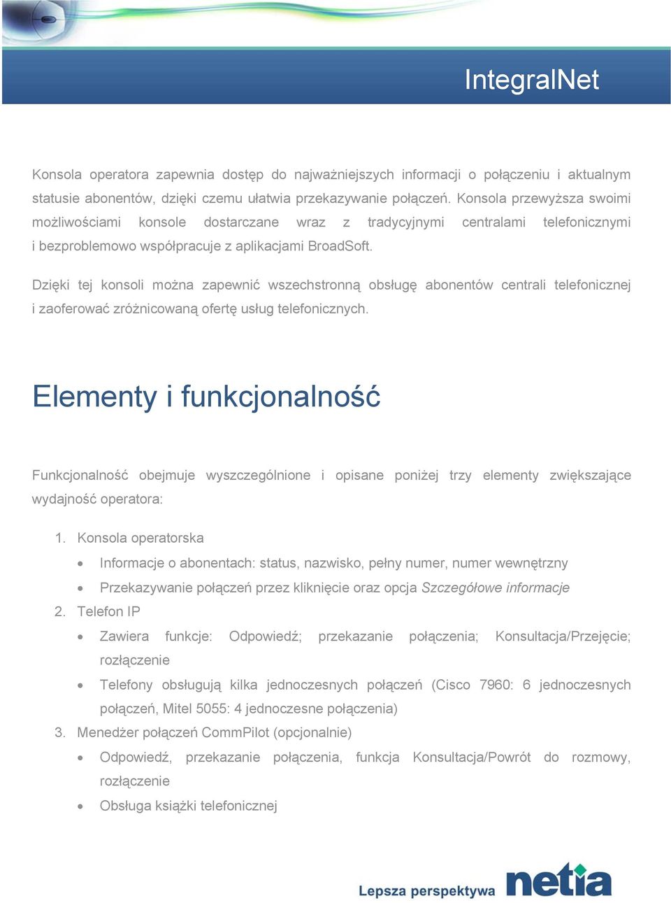 Dzięki tej konsoli można zapewnić wszechstronną obsługę abonentów centrali telefonicznej i zaoferować zróżnicowaną ofertę usług telefonicznych.