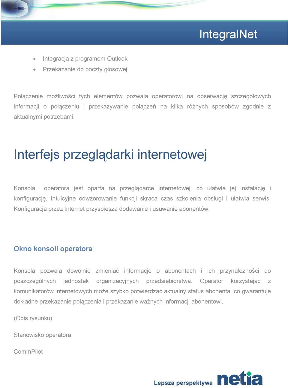 Intuicyjne odwzorowanie funkcji skraca czas szkolenia obsługi i ułatwia serwis. Konfiguracja przez Internet przyspiesza dodawanie i usuwanie abonentów.