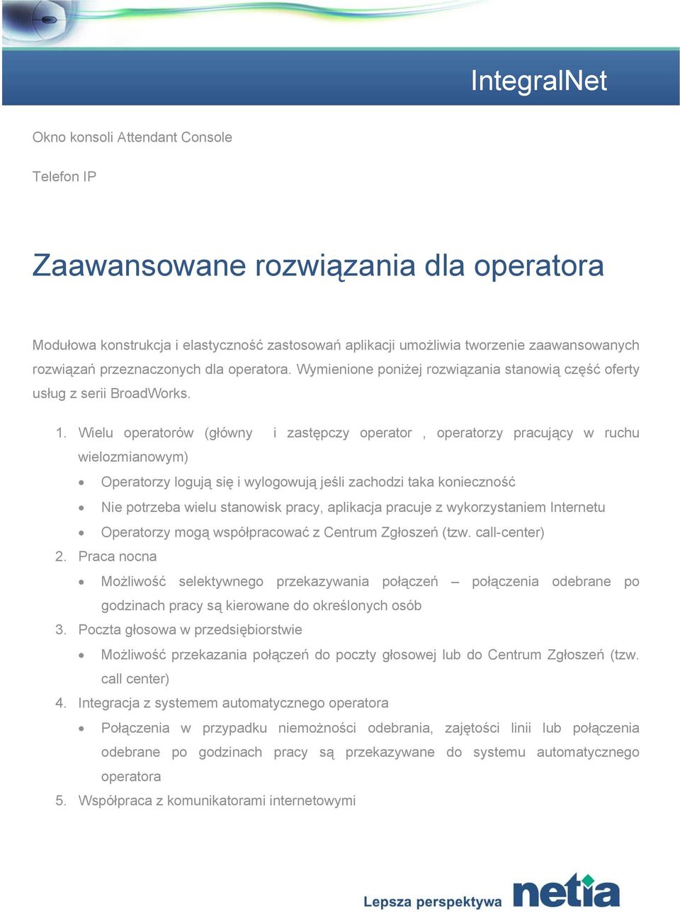 Wielu operatorów (główny i zastępczy operator, operatorzy pracujący w ruchu wielozmianowym) Operatorzy logują się i wylogowują jeśli zachodzi taka konieczność Nie potrzeba wielu stanowisk pracy,