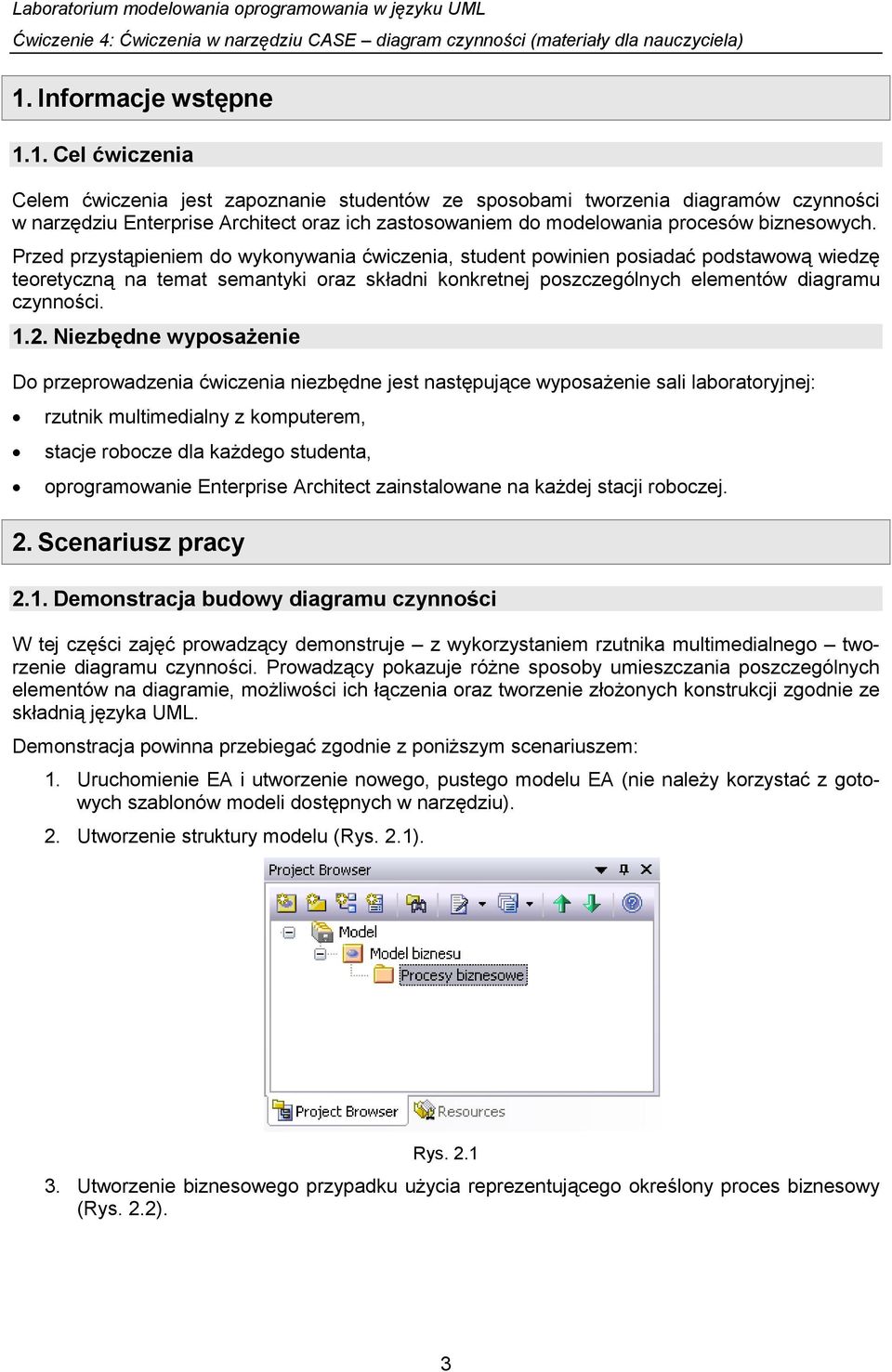 Niezbędne wyposaŝenie Do przeprowadzenia ćwiczenia niezbędne jest następujące wyposaŝenie sali laboratoryjnej: rzutnik multimedialny z komputerem, stacje robocze dla kaŝdego studenta, oprogramowanie