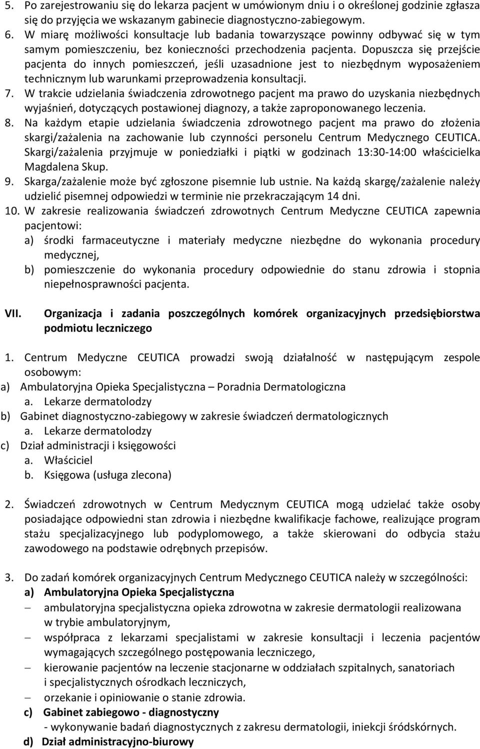 Dopuszcza się przejście pacjenta do innych pomieszczeń, jeśli uzasadnione jest to niezbędnym wyposażeniem technicznym lub warunkami przeprowadzenia konsultacji. 7.