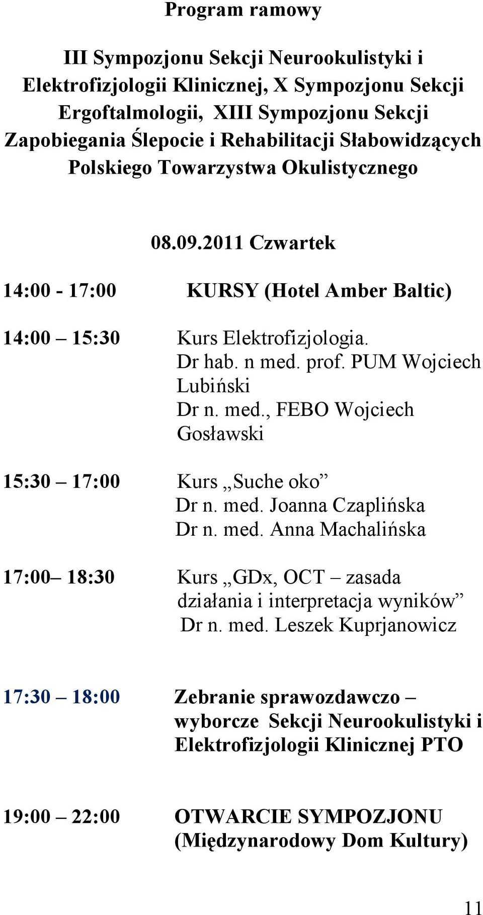 PUM Wojciech Lubiński Dr n. med., FEBO Wojciech Gosławski 15:30 17:00 Kurs Suche oko Dr n. med. Joanna Czaplińska Dr n. med. Anna Machalińska 17:00 18:30 Kurs GDx, OCT zasada działania i interpretacja wyników Dr n.
