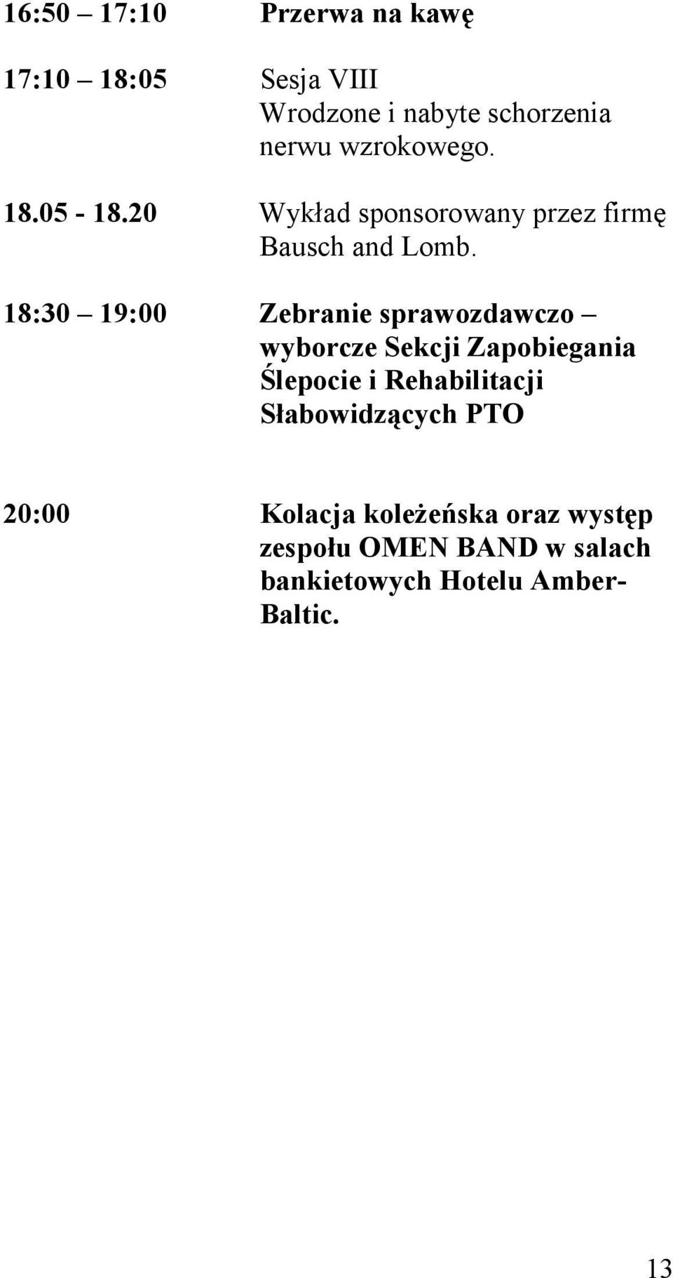 18:30 19:00 Zebranie sprawozdawczo wyborcze Sekcji Zapobiegania Ślepocie i Rehabilitacji