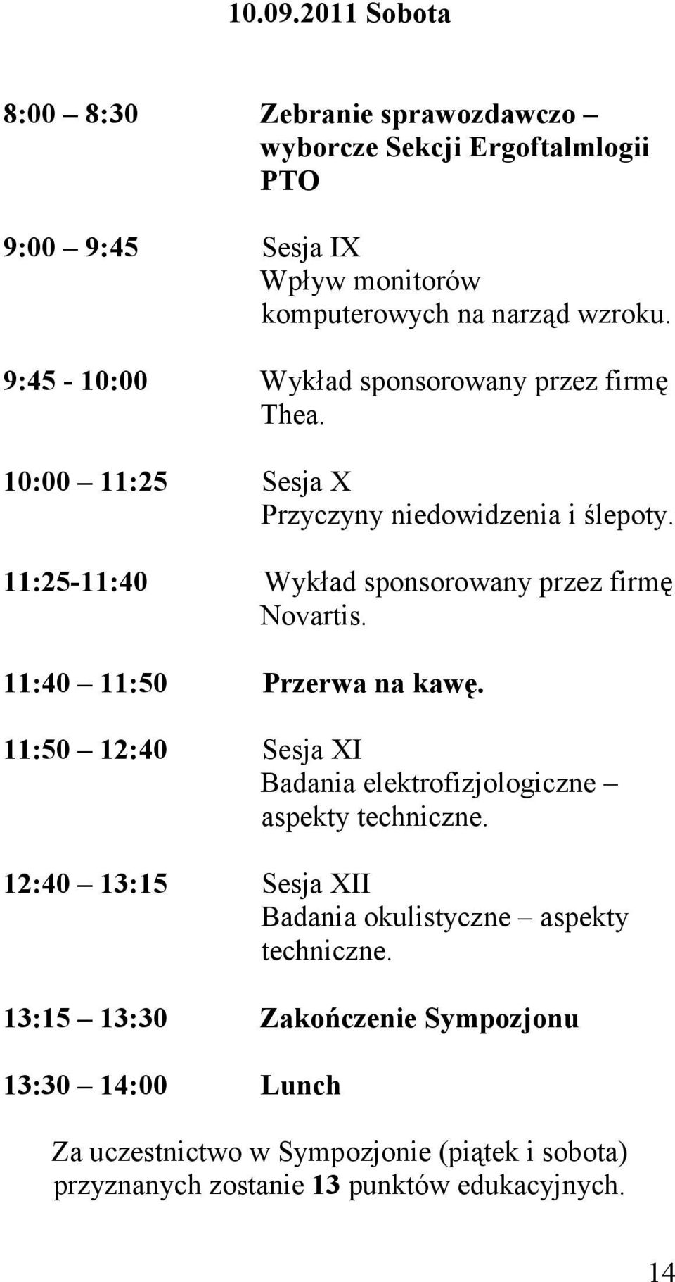 11:25-11:40 Wykład sponsorowany przez firmę Novartis. 11:40 11:50 Przerwa na kawę. 11:50 12:40 Sesja XI Badania elektrofizjologiczne aspekty techniczne.