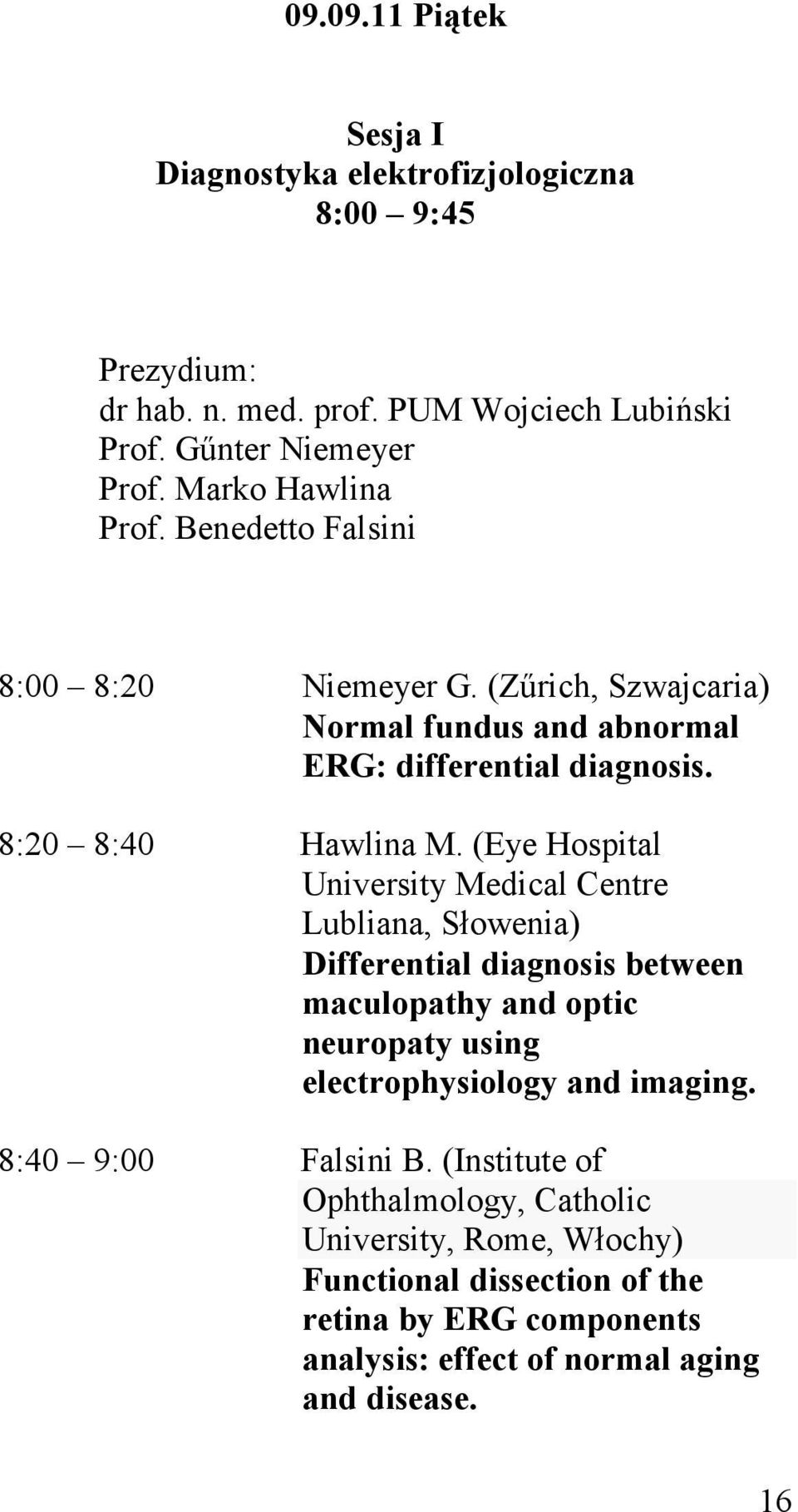 (Eye Hospital University Medical Centre Lubliana, Słowenia) Differential diagnosis between maculopathy and optic neuropaty using electrophysiology and imaging.