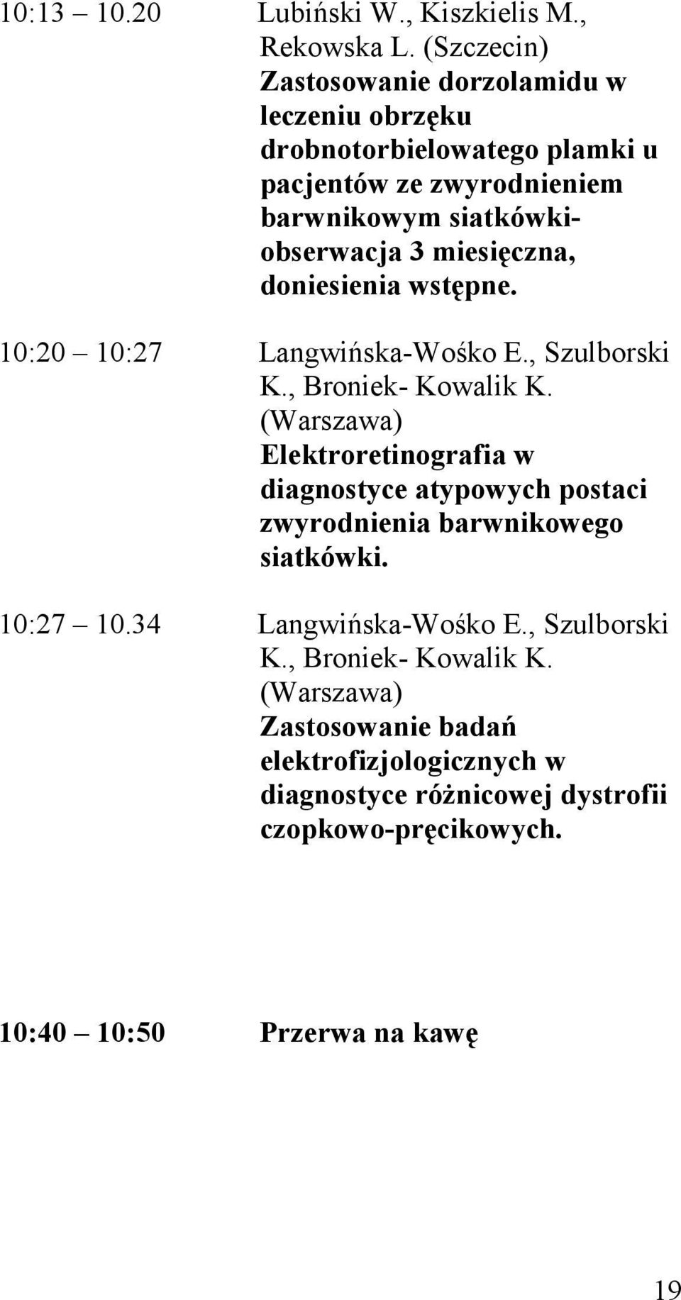 doniesienia wstępne. 10:20 10:27 Langwińska-Wośko E., Szulborski K., Broniek- Kowalik K.