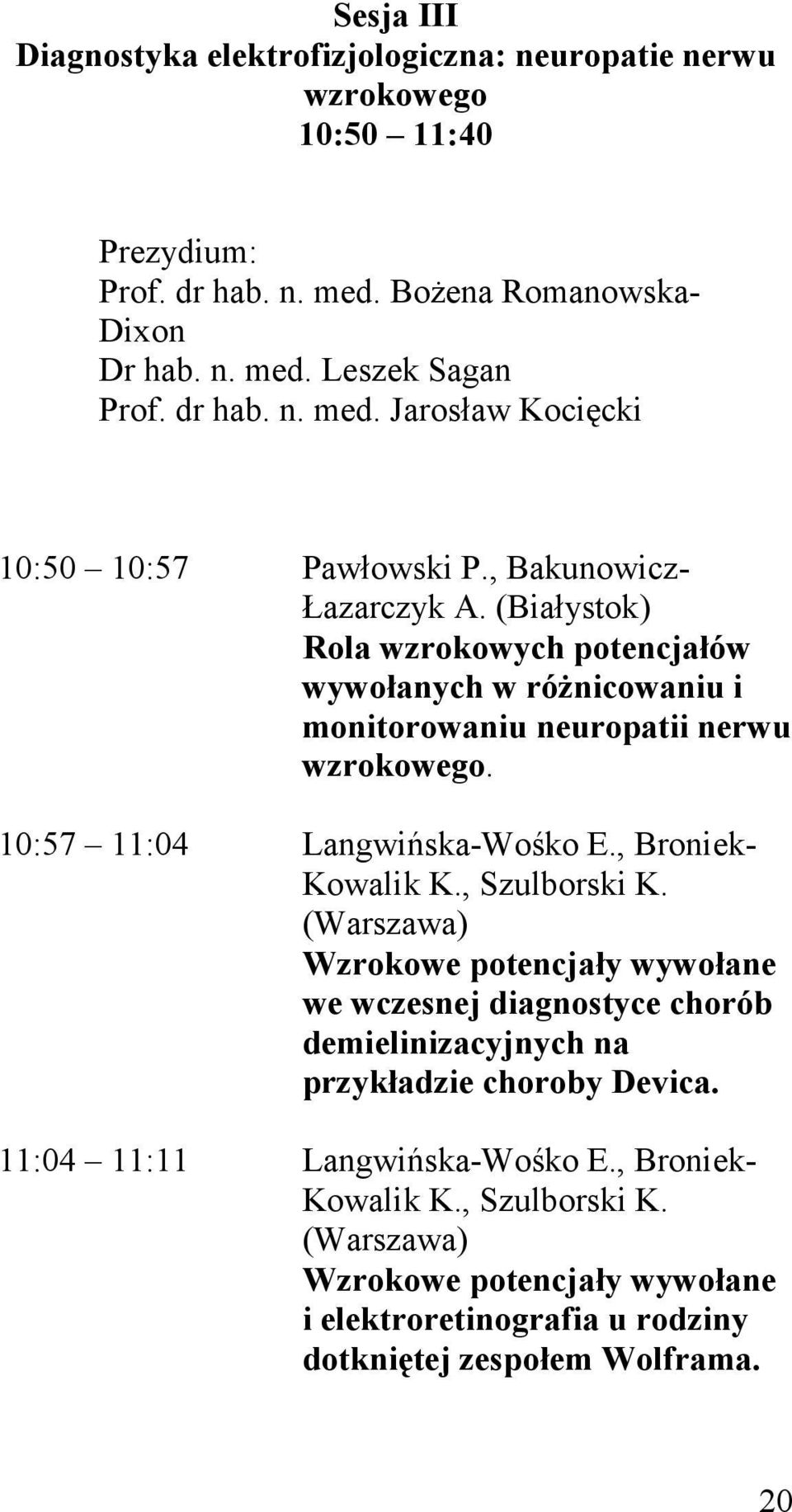 , Broniek- Kowalik K., Szulborski K. (Warszawa) Wzrokowe potencjały wywołane we wczesnej diagnostyce chorób demielinizacyjnych na przykładzie choroby Devica.