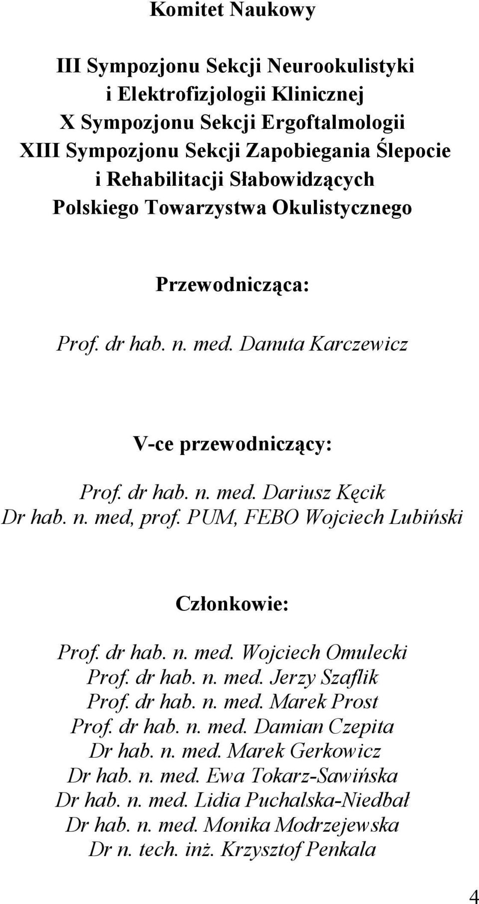 PUM, FEBO Wojciech Lubiński Członkowie: Prof. dr hab. n. med. Wojciech Omulecki Prof. dr hab. n. med. Jerzy Szaflik Prof. dr hab. n. med. Marek Prost Prof. dr hab. n. med. Damian Czepita Dr hab.