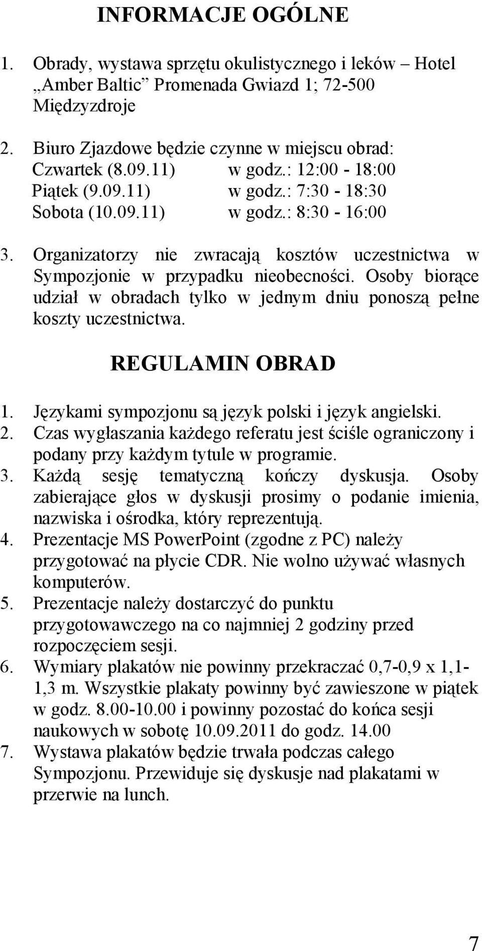 Osoby biorące udział w obradach tylko w jednym dniu ponoszą pełne koszty uczestnictwa. REGULAMIN OBRAD 1. Językami sympozjonu są język polski i język angielski. 2.