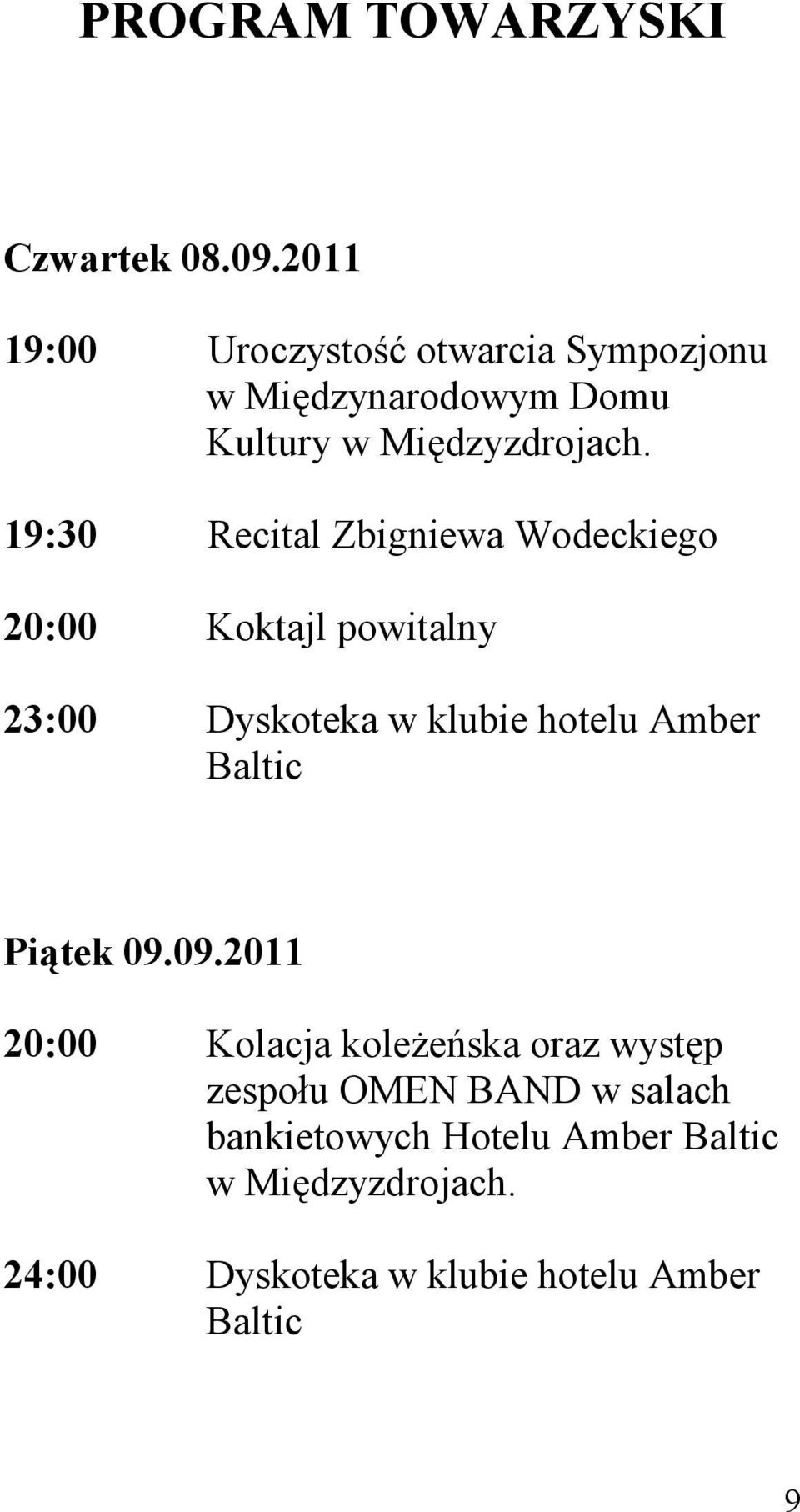 19:30 Recital Zbigniewa Wodeckiego 20:00 Koktajl powitalny 23:00 Dyskoteka w klubie hotelu Amber