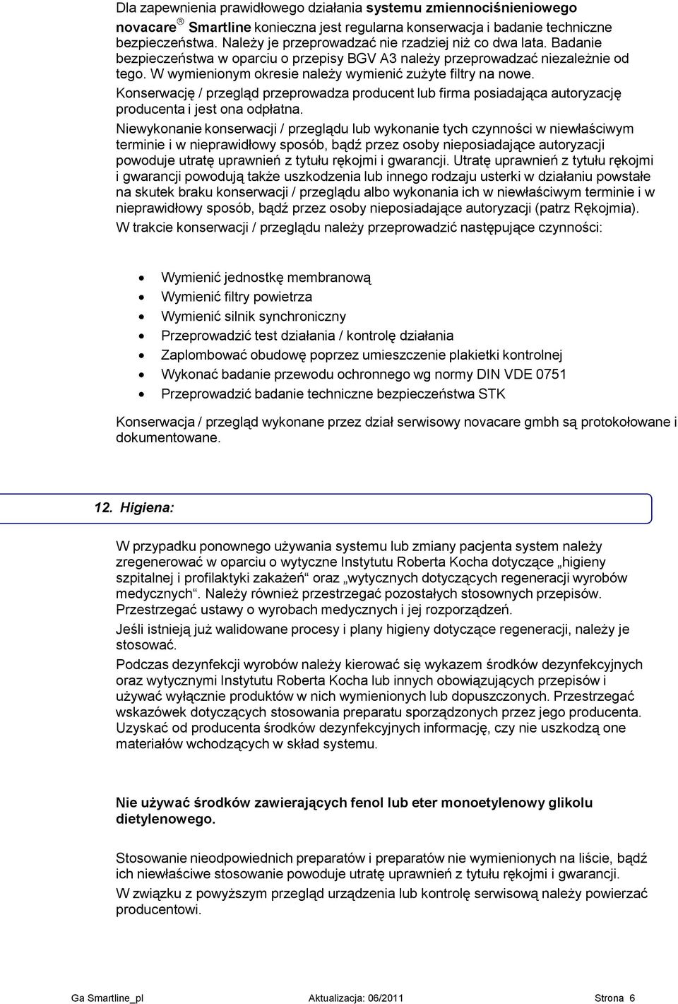 W wymienionym okresie należy wymienić zużyte filtry na nowe. Konserwację / przegląd przeprowadza producent lub firma posiadająca autoryzację producenta i jest ona odpłatna.