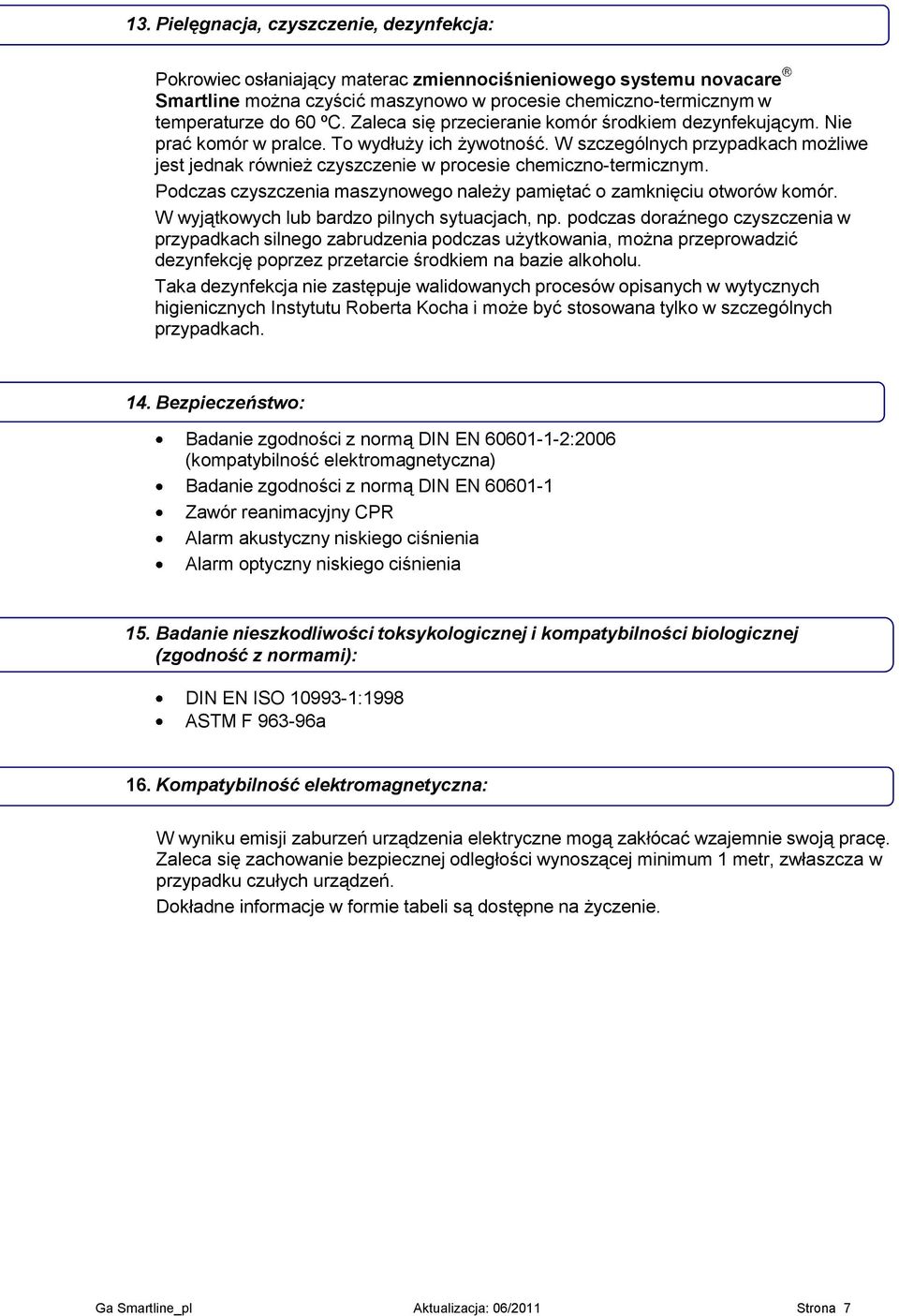 W szczególnych przypadkach możliwe jest jednak również czyszczenie w procesie chemiczno-termicznym. Podczas czyszczenia maszynowego należy pamiętać o zamknięciu otworów komór.