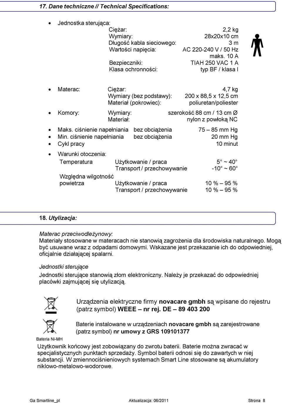 10 A TIAH 250 VAC 1 A typ BF / klasa I Materac: Komory: Ciężar: Wymiary (bez podstawy): Materiał (pokrowiec): Wymiary: Materiał: 4,7 kg 200 x 88,5 x 12,5 cm poliuretan/poliester szerokość 88 cm / 13
