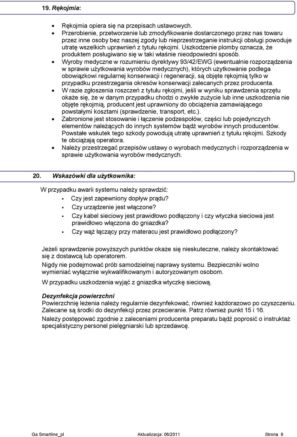 rękojmi. Uszkodzenie plomby oznacza, że produktem posługiwano się w taki właśnie nieodpowiedni sposób.