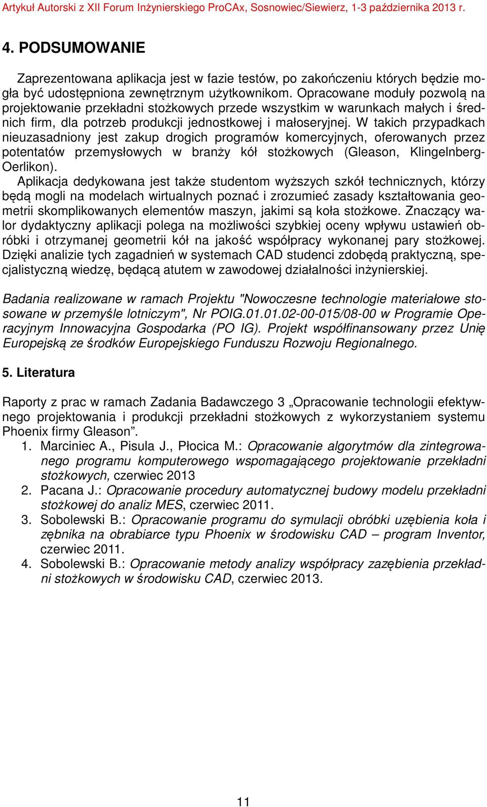 W takich przypadkach nieuzasadniony jest zakup drogich programów komercyjnych, oferowanych przez potentatów przemysłowych w branży kół stożkowych (Gleason, Klingelnberg- Oerlikon).