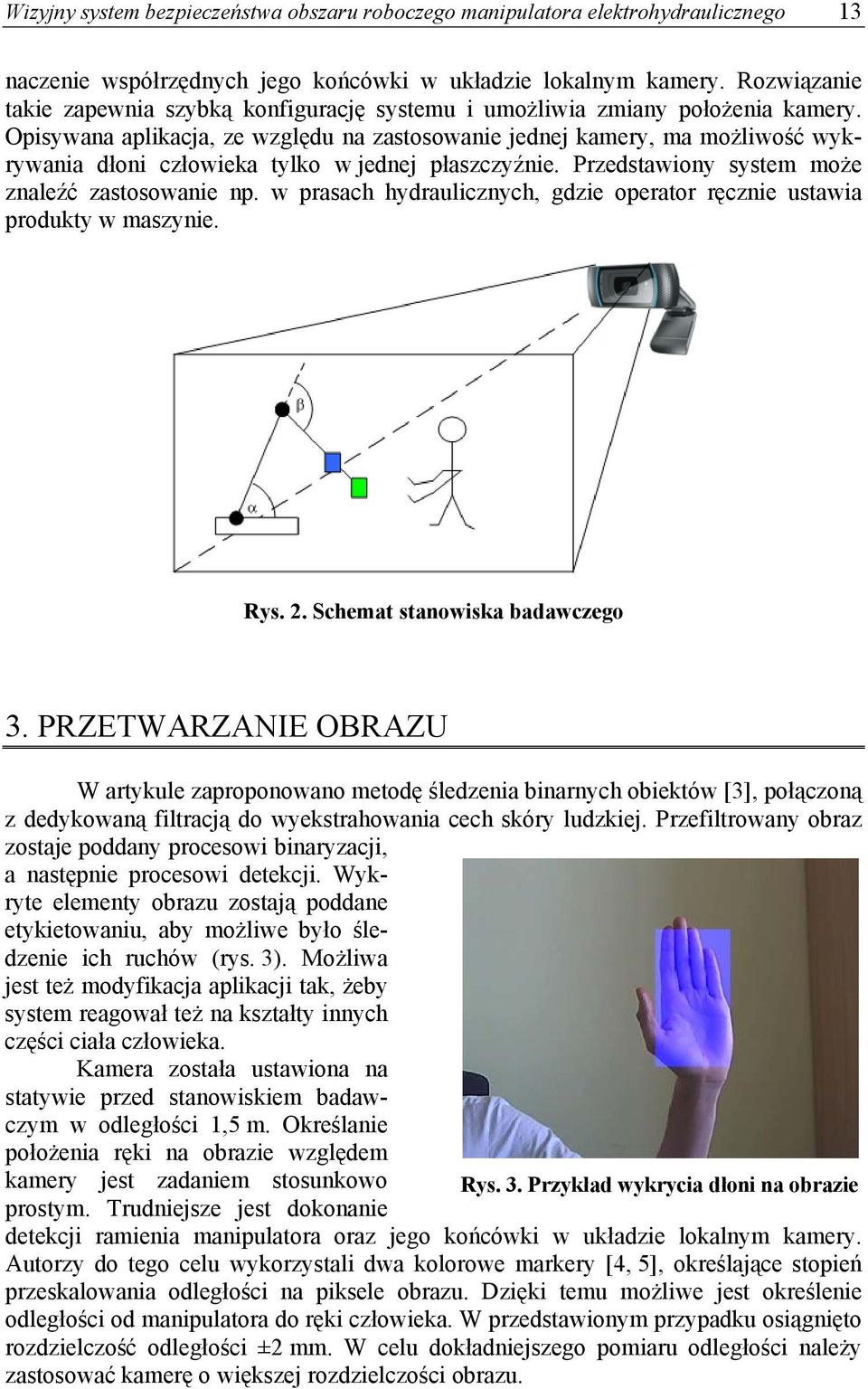 Opisywana aplikacja, ze względu na zastosowanie jednej kamery, ma możliwość wykrywania dłoni człowieka tylko w jednej płaszczyźnie. Przedstawiony system może znaleźć zastosowanie np.