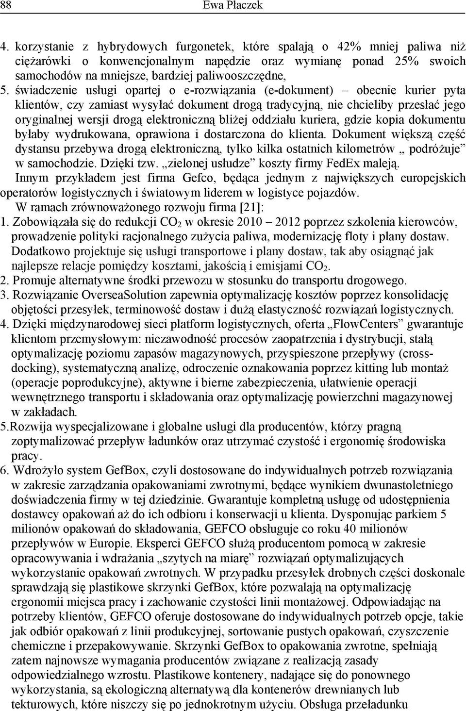 świadczenie usługi opartej o e-rozwiązania (e-dokument) obecnie kurier pyta klientów, czy zamiast wysyłać dokument drogą tradycyjną, nie chcieliby przesłać jego oryginalnej wersji drogą elektroniczną