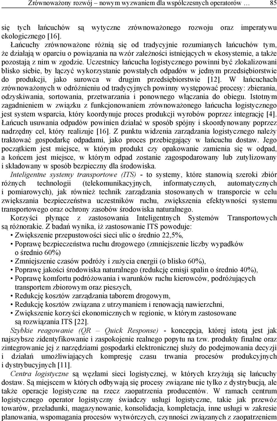 Uczestnicy łańcucha logistycznego powinni być zlokalizowani blisko siebie, by łączyć wykorzystanie powstałych odpadów w jednym przedsiębiorstwie do produkcji, jako surowca w drugim przedsiębiorstwie