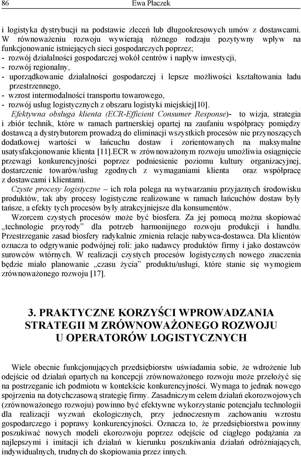 rozwój regionalny, - uporządkowanie działalności gospodarczej i lepsze możliwości kształtowania ładu przestrzennego, - wzrost intermodalności transportu towarowego, - rozwój usług logistycznych z