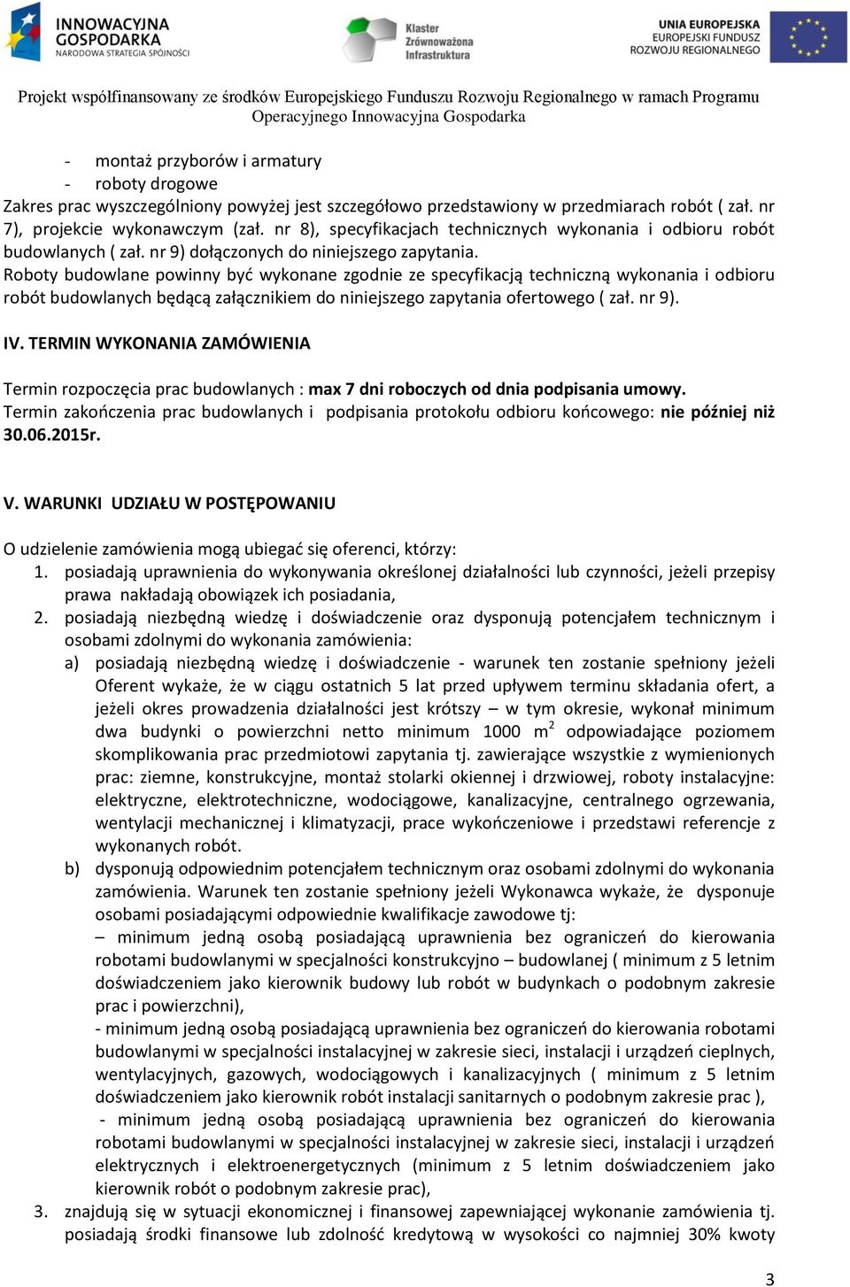 Roboty budowlane powinny być wykonane zgodnie ze specyfikacją techniczną wykonania i odbioru robót budowlanych będącą załącznikiem do niniejszego zapytania ofertowego ( zał. nr 9). IV.