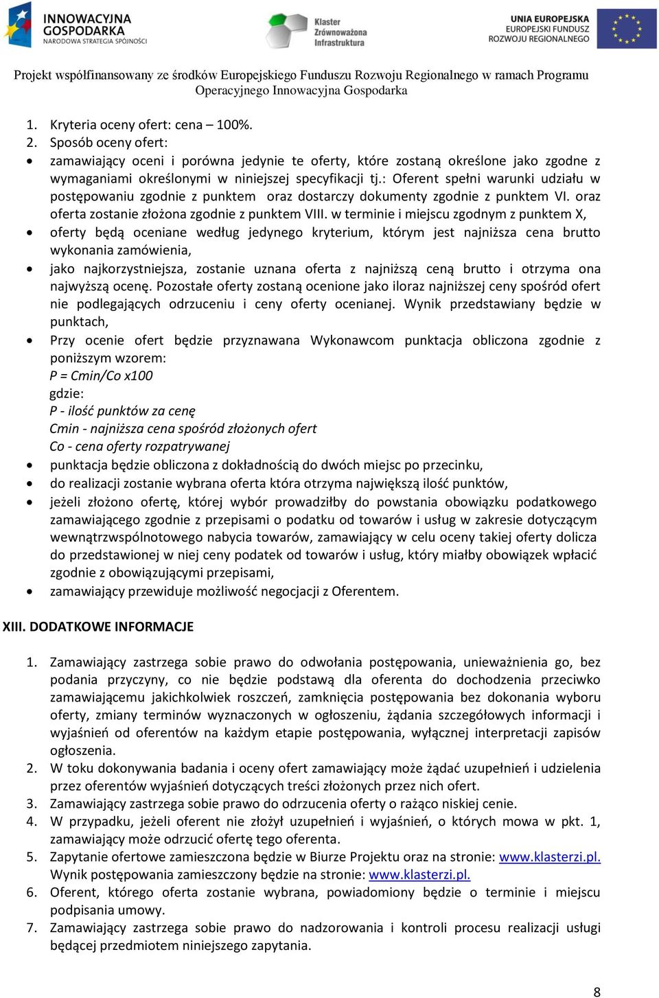 w terminie i miejscu zgodnym z punktem X, oferty będą oceniane według jedynego kryterium, którym jest najniższa cena brutto wykonania zamówienia, jako najkorzystniejsza, zostanie uznana oferta z