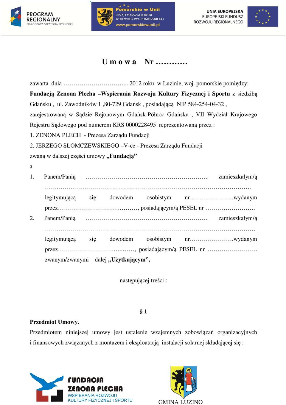 przez : 1. ZENONA PLECH - Prezesa Zarządu Fundacji 2. JERZEGO SŁOMCZEWSKIEGO V-ce - Prezesa Zarządu Fundacji zwaną w dalszej części umowy Fundacją a 1. Panem/Panią.. zamieszkałym/ą.