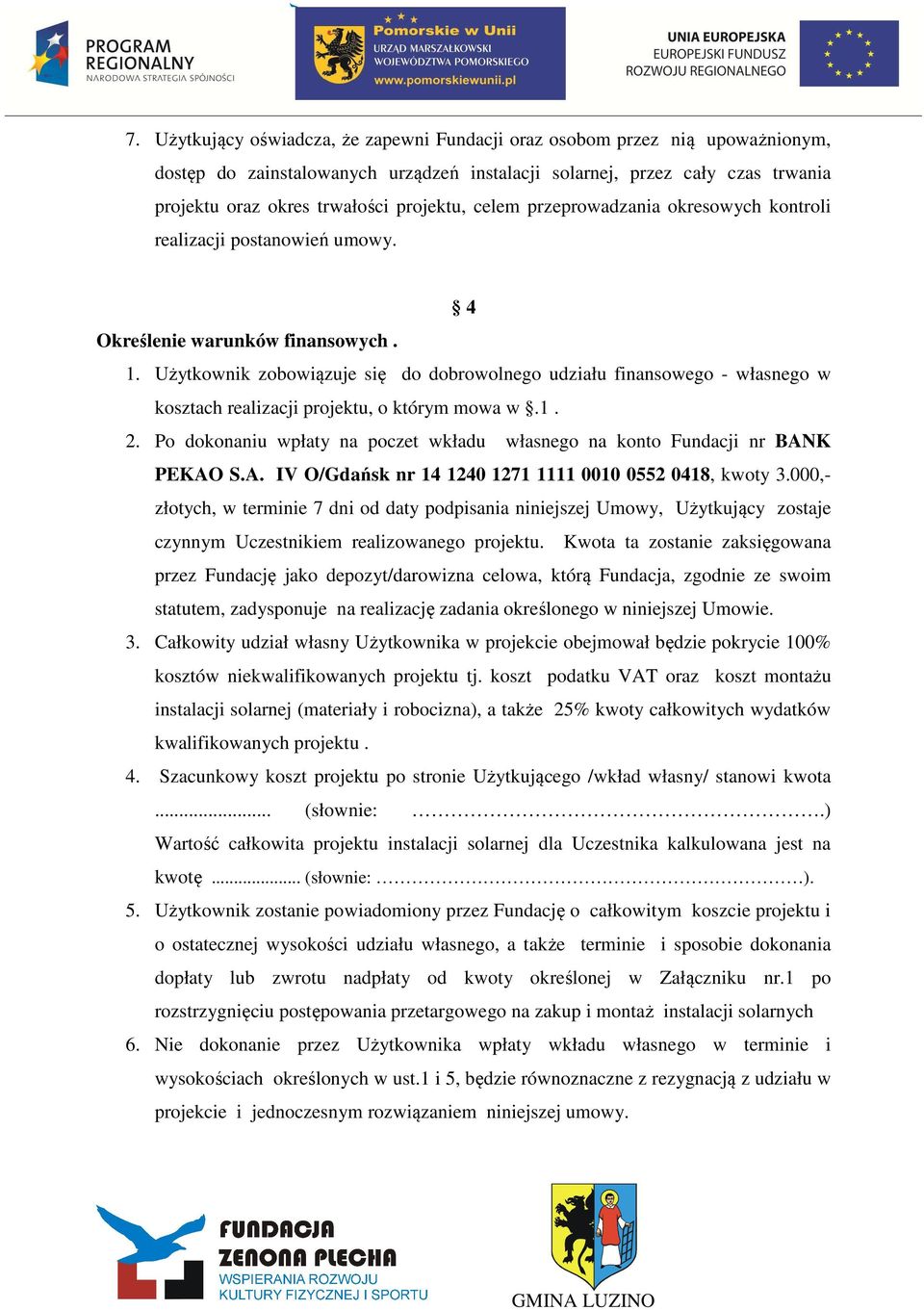 Użytkownik zobowiązuje się do dobrowolnego udziału finansowego - własnego w kosztach realizacji projektu, o którym mowa w.1. 2.