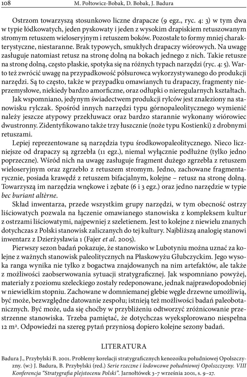 Brak typowych, smukłych drapaczy wiórowych. Na uwagę zasługuje natomiast retusz na stronę dolną na bokach jednego z nich.