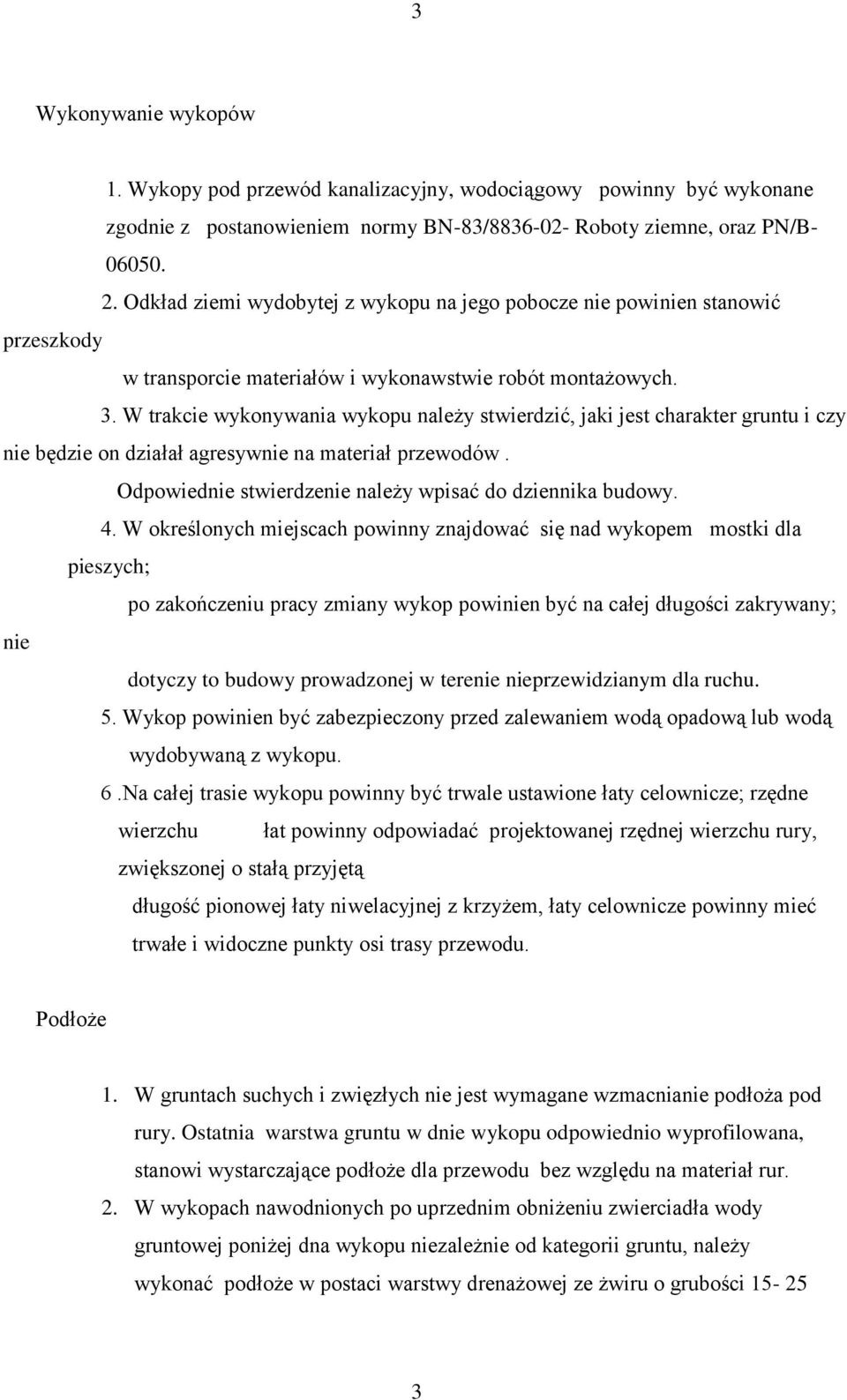 W trakcie wykonywania wykopu należy stwierdzić, jaki jest charakter gruntu i czy nie będzie on działał agresywnie na materiał przewodów. Odpowiednie stwierdzenie należy wpisać do dziennika budowy. 4.