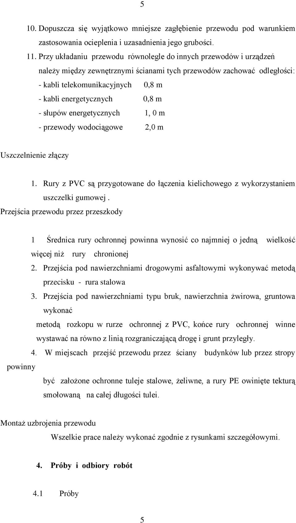 m - słupów energetycznych 1, 0 m - przewody wodociągowe 2,0 m Uszczelnienie złączy 1. Rury z PVC są przygotowane do łączenia kielichowego z wykorzystaniem uszczelki gumowej.